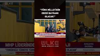 Türk Milletinin Ebedi Bayramı Olacak Bahçeliden Kararlılık Mesajı