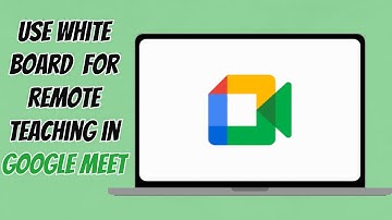 How to Use Whiteboard in Google Meet for Remote Teaching
