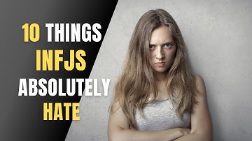 10 things INFJs absolutely hate
