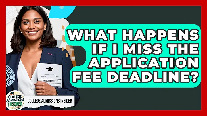 What Happens If I Miss the Application Fee Deadline? | College Admissions Insider