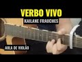 VERBO VIVO - Kailane Frauches - Cifra Simplificada | Como tocar no Violão