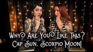 Why Are You Like This? Cap Sun, Scorpio Moon!