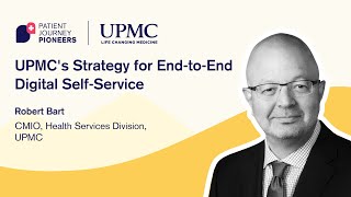 Patient Journey Pioneers E06: Robert Bart - UPMC's Strategy for End-to-End Digital Self-Service