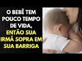 O bebê tem pouco tempo de vida, então sua irmã sopra em sua barriga