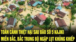 Toàn cảnh thiệt hại sau bão Kajiki: Miền Bắc – Bắc Trung Bộ ngập lụt khủng khiếp