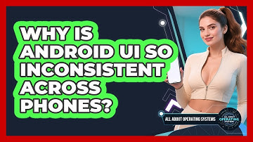 Why Is Android UI So Inconsistent Across Phones? - All About Operating Systems