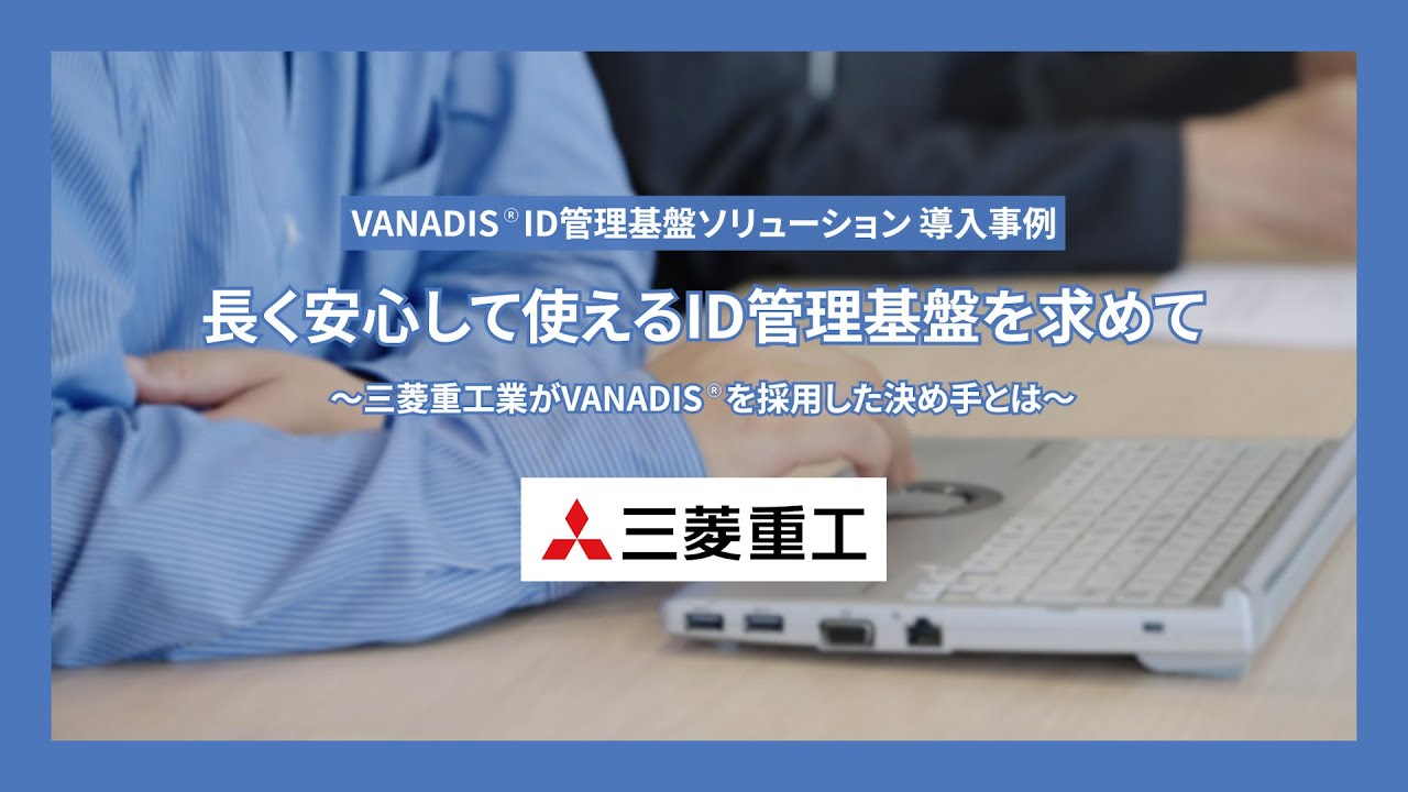 【VANADIS®導入事例】長く安心して使えるID管理基盤を求めて～三菱重工業がVANADIS®を採用した決め手とは～