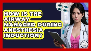 How Is The Airway Managed During Anesthesia Induction? - The Operating Table