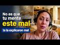 No es que tu mente este mal te la explicaron mal