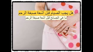 هل يجب الصيام قبل أشعة صبغة الرحم  - ما هي النصائح قبل أشعة صبغة الرحم ؟