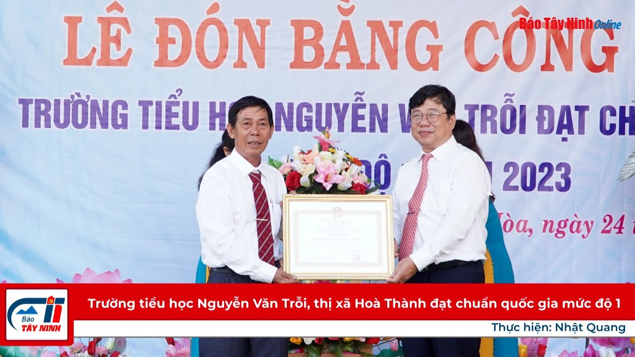 Trường tiểu học Nguyễn Văn Trỗi, thị xã Hoà Thành đạt chuẩn quốc gia mức độ 1 - youtube