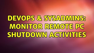 DevOps & SysAdmins: Monitor remote PC shutdown activities Profile