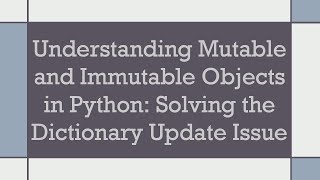 Understanding Mutable and Immutable Objects in Python: Solving the Dictionary Update Issue