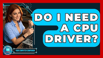 Do I Need A CPU Driver? - Your Computer Companion