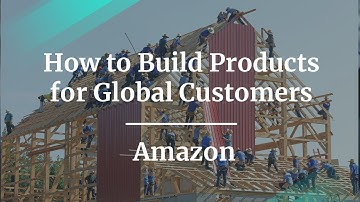 How to Build Products for Global Customers by Amazon Sr PM