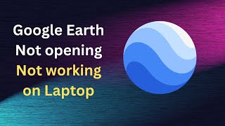 How to fix Google earth Not working not opening on Laptop PC