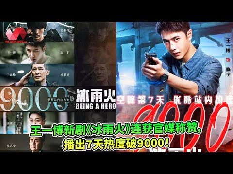 王一博新剧《冰雨火》连获官媒称赞，播出7天热度破9000！ | #王一博 - 热门娱乐新闻163