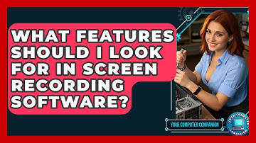 What Features Should I Look For In Screen Recording Software? - Your Computer Companion