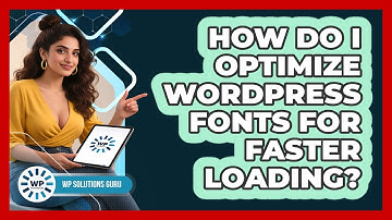 How Do I Optimize WordPress Fonts For Faster Loading? - WP Solutions Guru