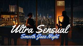 Ultra Sensual Smooth Jazz Night 🎷 Intimate Saxophone Music & Luxury Lounge Ambience for Romance ✨