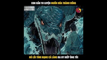 Con Rắn Tu Luyện Muốn Hóa Thành Rồng Nó Lôi Tính Mạng Cả Làng Ra Uy Hiếp