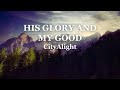 His Glory And My Good - CityAlight (Lyrics)