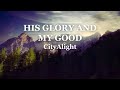 His Glory And My Good CityAlight Lyrics His Glory And My Good CityAlight Lyrics