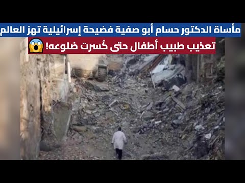 مأساة الدكتور حسام أبو صفية فضيحة إسرائيلية تهز العالم تعذيب طبيب أطفال حتى ك سرت ضلوعه