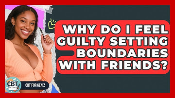 Why Do I Feel Guilty Setting Boundaries With Friends? - CBT for Gen Z