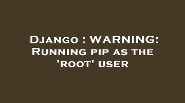 Django : WARNING: Running pip as the 