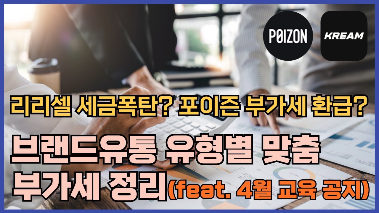 포이즌 부가세 환급? 리리셀 세금 폭탄? 브랜드유통(리셀) 셀러 맞춤형 부가세 정리 (feat. 4월 교육 공지)