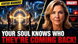 WARNING FOR LIGHTWORKERS: YOUR SOUL ALREADY KNOWS WHO IS COMING BACK!