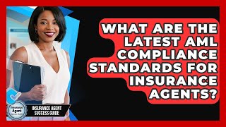 What Are The Latest AML Compliance Standards For Insurance Agents? - Insurance Agent Success Guide