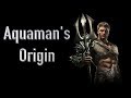 Aquaman's Origin (Justice League: Throne Of Atlantis)