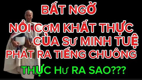 NỒI CƠM KHẤT THỰC CỦA SƯ MINH TUỆ PHÁT RA TIẾNG CHUÔNG