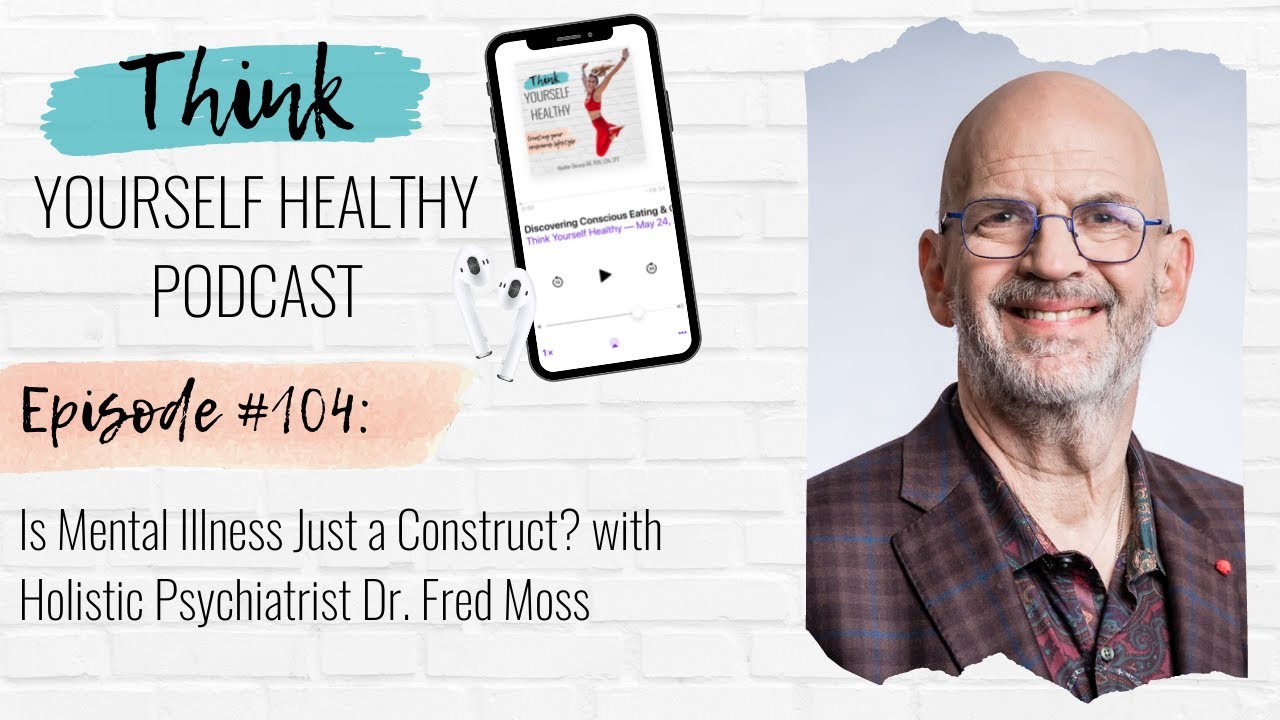 EPISODE 104 Is Mental Illness Just a Construct? with Holistic Psychiatrist Dr. Fred Moss YouTube