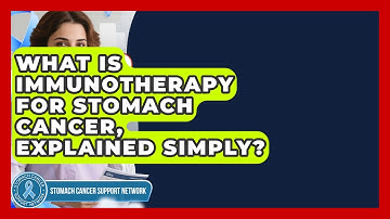 What Is Immunotherapy For Stomach Cancer, Explained Simply? - Stomach Cancer Support Network