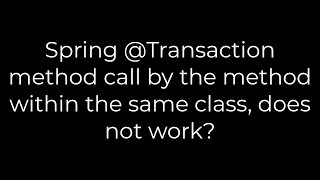 Java :Spring @Transaction method call by the method within the same class, does not work?(5solution)