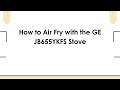 How to Air Fry with the GE JB655YKFS Stove