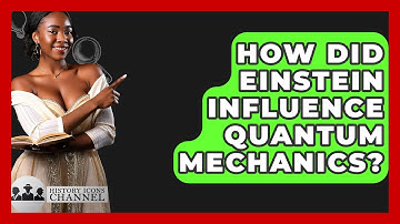 How Did Einstein Influence Quantum Mechanics? - History Icons Channel
