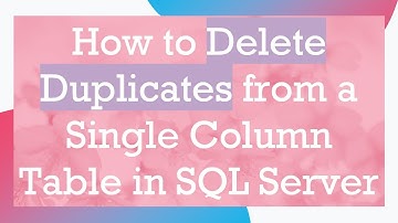 How to Delete Duplicates from a Single Column Table in SQL Server