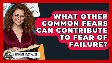 What Other Common Fears Can Contribute To Fear Of Failure? - Ultimate Study Hacks
