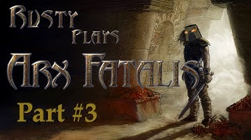 Rusty Plays ARX FATALIS Part#3 - Humble Beginnings AGAIN!!