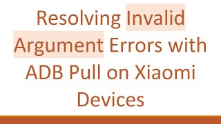 Resolving Invalid Argument Errors with ADB Pull on Xiaomi Devices Wealth