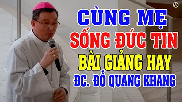 CÙNG MẸ SỐNG ĐỨC TIN | BÀI GIẢNG SÂU SẮC CỦA ĐGM GIUSE ĐỖ QUANG KHANG | GP BẮC NINH