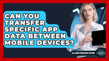 Can You Transfer Specific App Data Between Mobile Devices? - All About Operating Systems