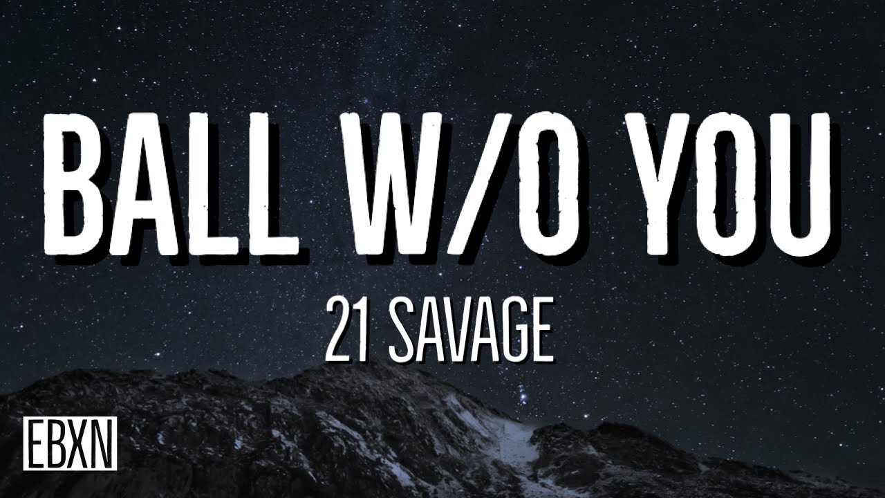 ball w/o you 21 Savage (Lyrics) YouTube