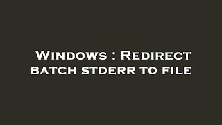 Windows : Redirect batch stderr to file