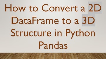 How to Convert a 2D DataFrame to a 3D Structure in Python Pandas