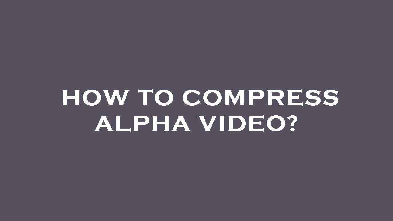 How to compress alpha video? - YouTube